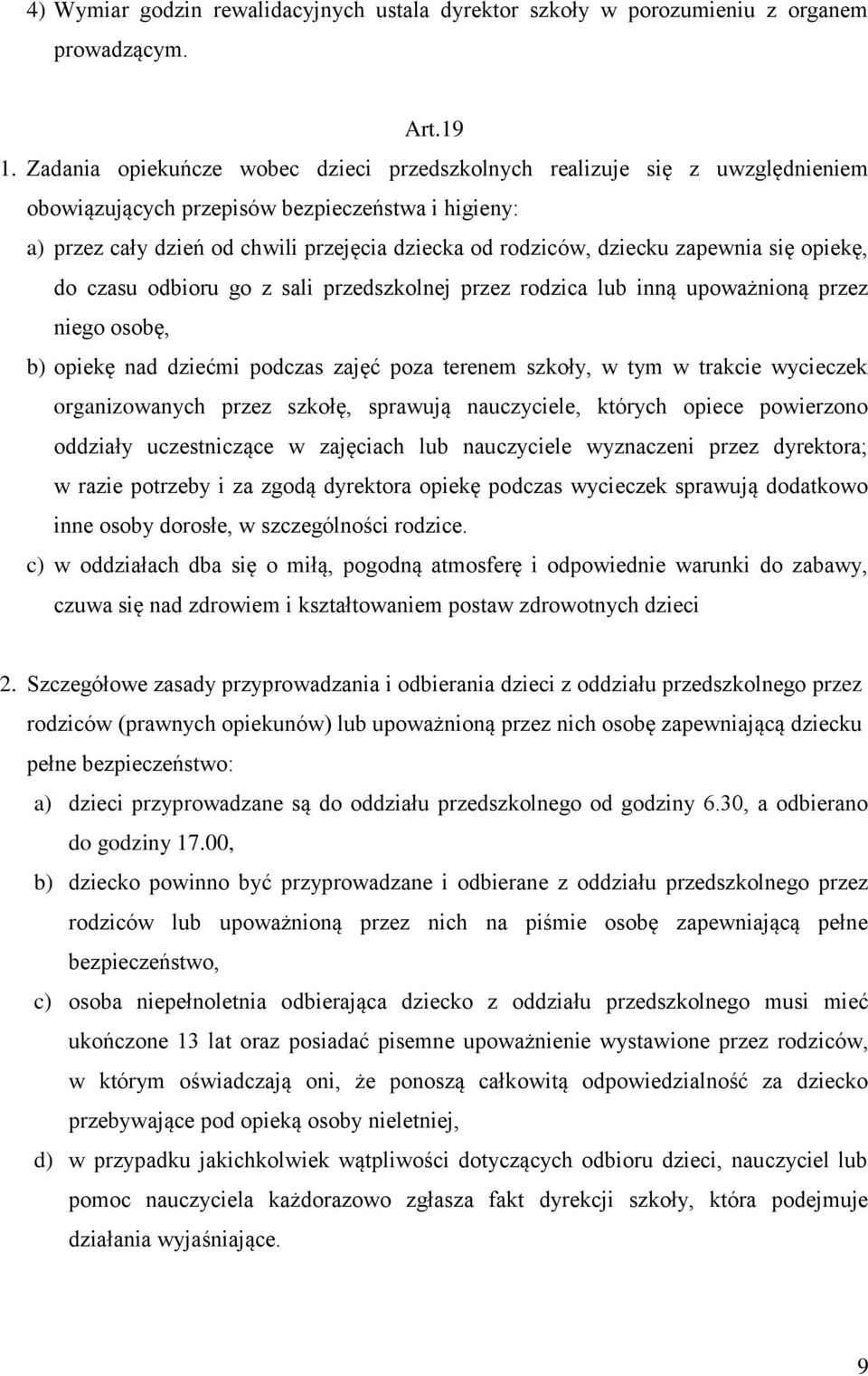 zapewnia się opiekę, do czasu odbioru go z sali przedszkolnej przez rodzica lub inną upoważnioną przez niego osobę, b) opiekę nad dziećmi podczas zajęć poza terenem szkoły, w tym w trakcie wycieczek
