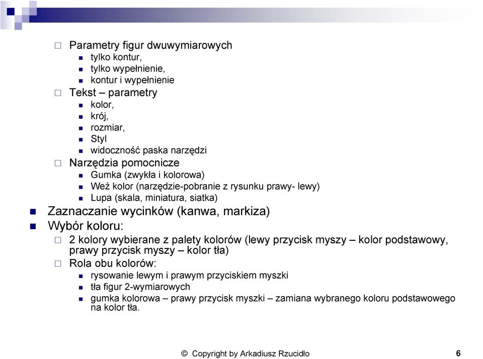 Wybór koloru: 2 kolory wybierane z palety kolorów (lewy przycisk myszy kolor podstawowy, prawy przycisk myszy kolor tła) Rola obu kolorów: rysowanie lewym i prawym