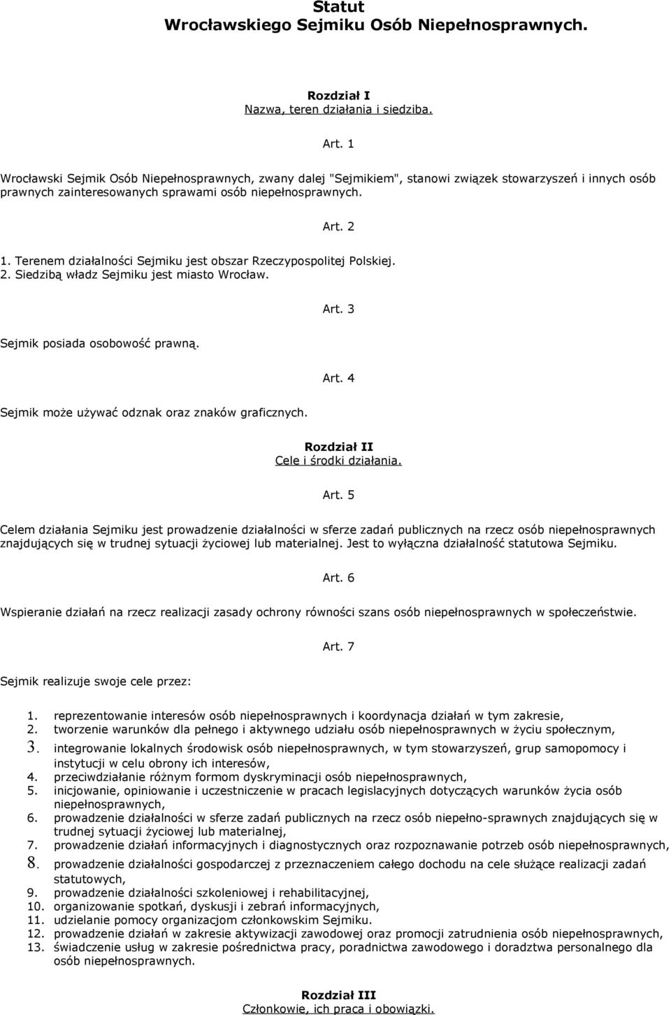 Terenem działalności Sejmiku jest obszar Rzeczypospolitej Polskiej. 2. Siedzibą władz Sejmiku jest miasto Wrocław. Art. 3 Sejmik posiada osobowość prawną. Art. 4 Sejmik może używać odznak oraz znaków graficznych.