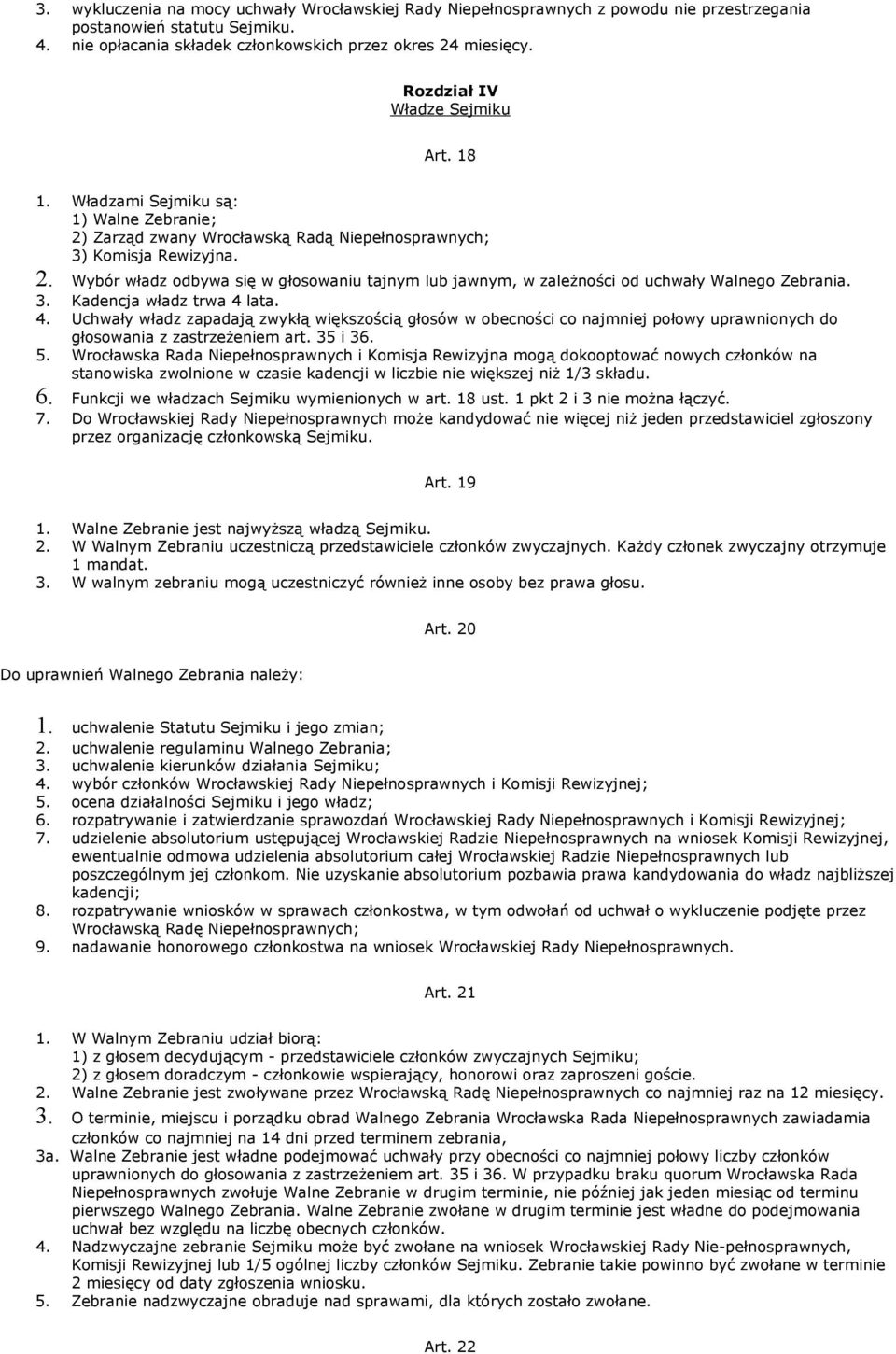 3. Kadencja władz trwa 4 lata. 4. Uchwały władz zapadają zwykłą większością głosów w obecności co najmniej połowy uprawnionych do głosowania z zastrzeżeniem art. 35 i 36. 5.