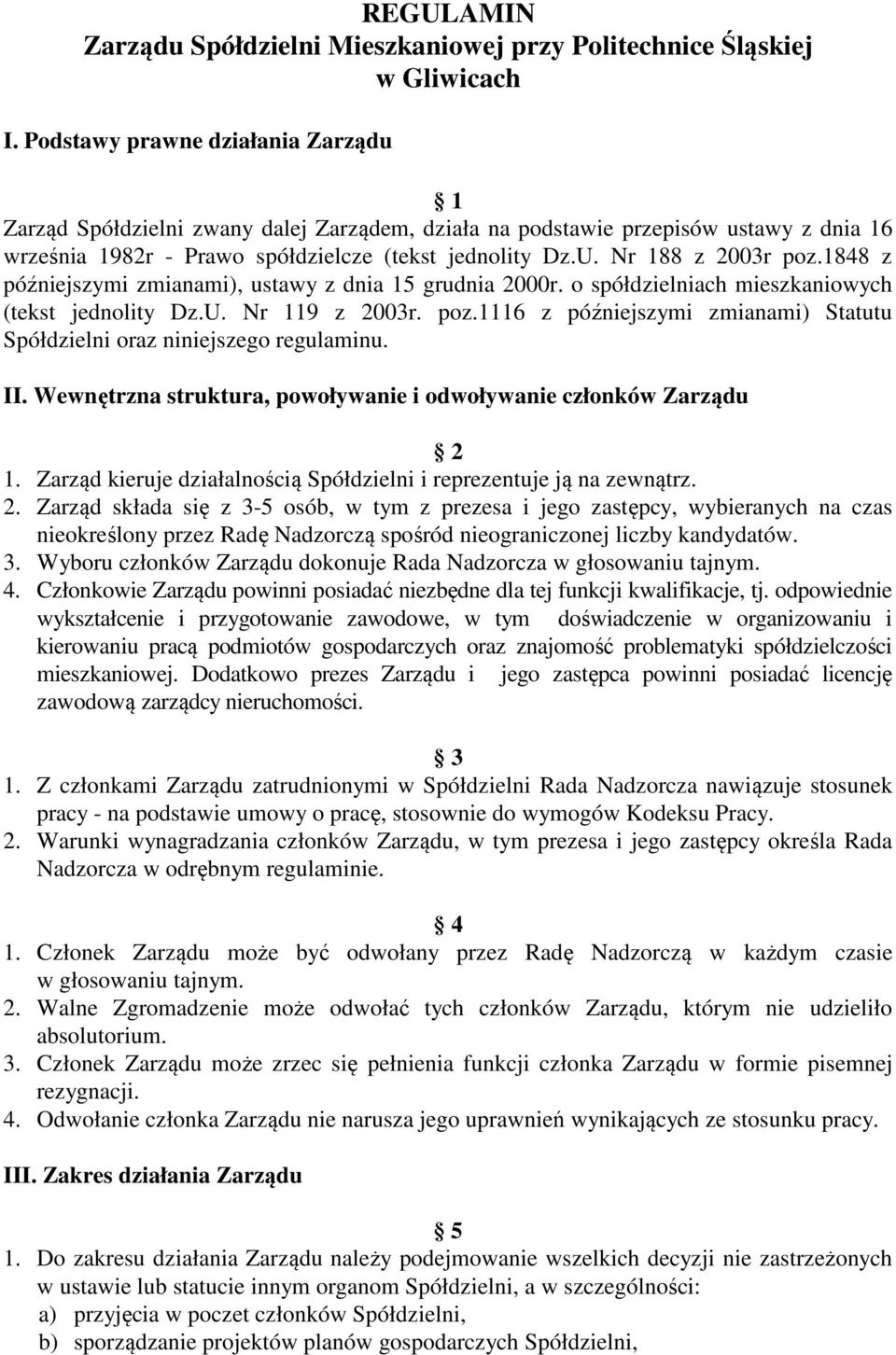 Nr 188 z 2003r poz.1848 z późniejszymi zmianami), ustawy z dnia 15 grudnia 2000r. o spółdzielniach mieszkaniowych (tekst jednolity Dz.U. Nr 119 z 2003r. poz.1116 z późniejszymi zmianami) Statutu Spółdzielni oraz niniejszego regulaminu.
