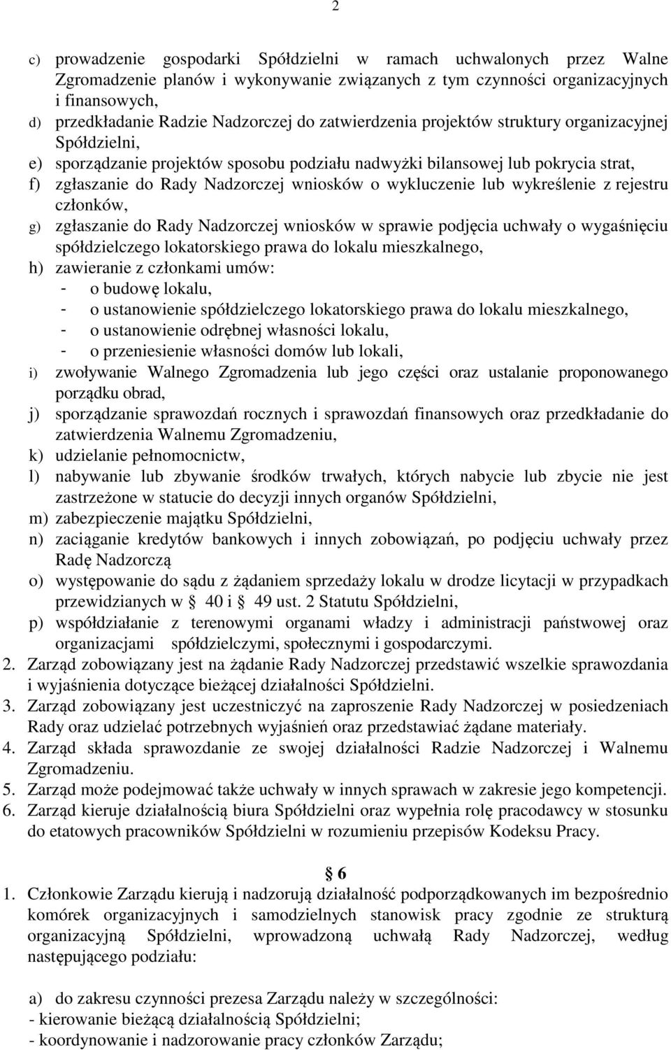 wykluczenie lub wykreślenie z rejestru członków, g) zgłaszanie do Rady Nadzorczej wniosków w sprawie podjęcia uchwały o wygaśnięciu spółdzielczego lokatorskiego prawa do lokalu mieszkalnego, h)