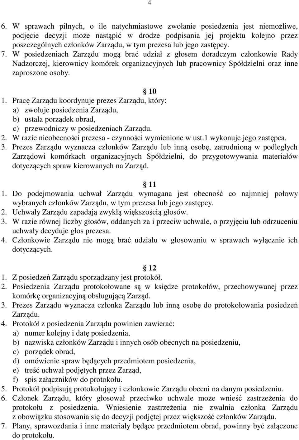W posiedzeniach Zarządu mogą brać udział z głosem doradczym członkowie Rady Nadzorczej, kierownicy komórek organizacyjnych lub pracownicy Spółdzielni oraz inne zaproszone osoby. 10 1.