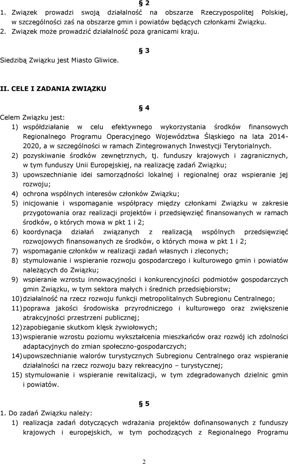 CELE I ZADANIA ZWIĄZKU 4 Celem Związku jest: 1) współdziałanie w celu efektywnego wykorzystania środków finansowych Regionalnego Programu Operacyjnego Województwa Śląskiego na lata 2014-2020, a w