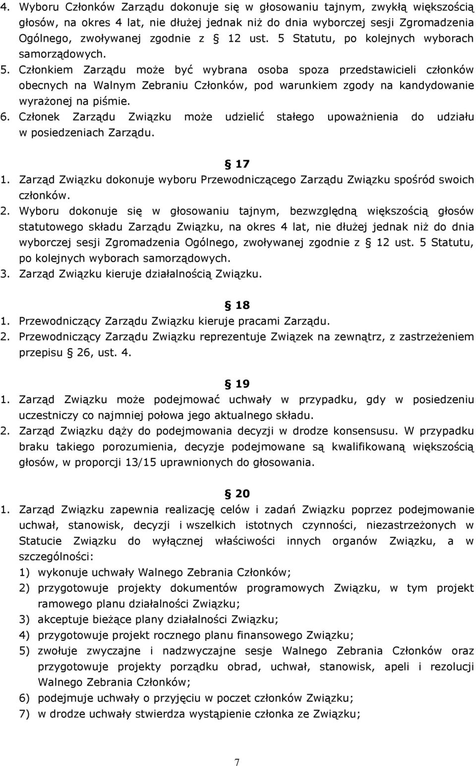 6. Członek Zarządu Związku może udzielić stałego upoważnienia do udziału w posiedzeniach Zarządu. 17 1. Zarząd Związku dokonuje wyboru Przewodniczącego Zarządu Związku spośród swoich członków. 2.