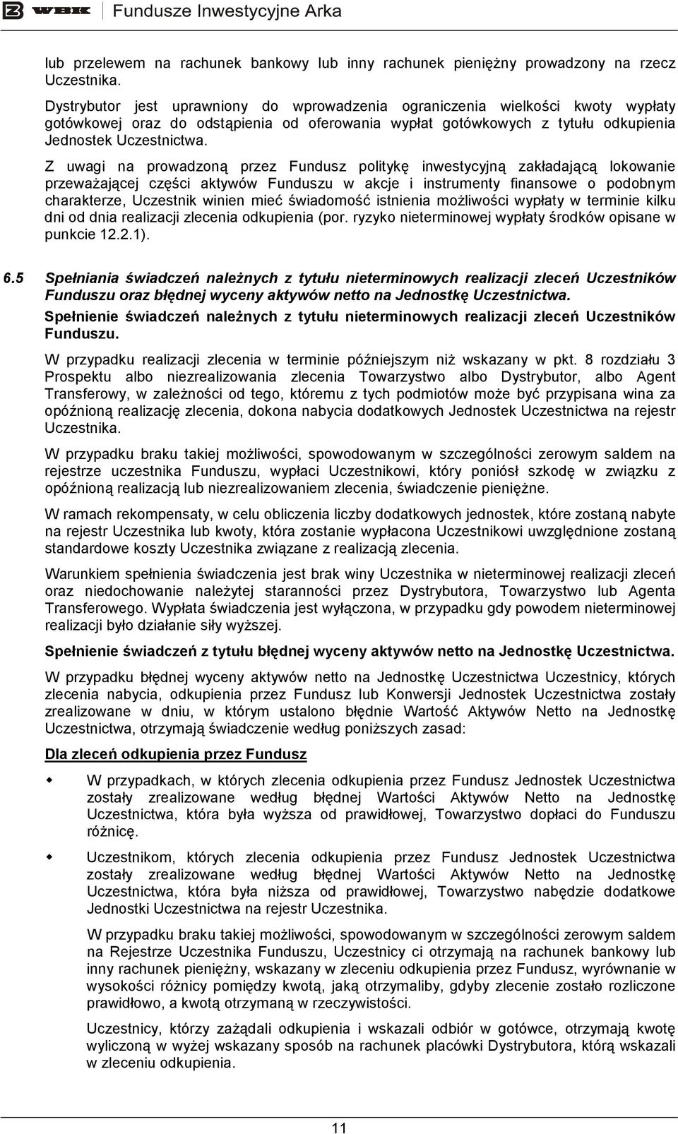 Z uwagi na prowadzoną przez Fundusz politykę inwestycyjną zakładającą lokowanie przewaŝającej części aktywów Funduszu w akcje i instrumenty finansowe o podobnym charakterze, Uczestnik winien mieć