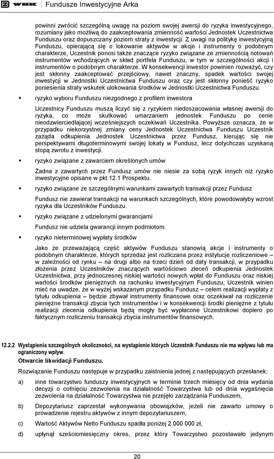 Z uwagi na politykę inwestycyjną Funduszu, opierającą się o lokowanie aktywów w akcje i instrumenty o podobnym charakterze, Uczestnik ponosi takŝe znaczące ryzyko związane ze zmiennością notowań