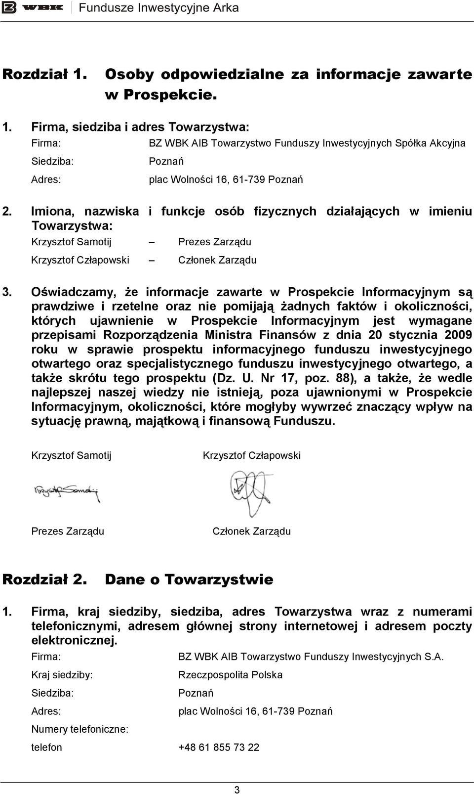 Oświadczamy, Ŝe informacje zawarte w Prospekcie Informacyjnym są prawdziwe i rzetelne oraz nie pomijają Ŝadnych faktów i okoliczności, których ujawnienie w Prospekcie Informacyjnym jest wymagane