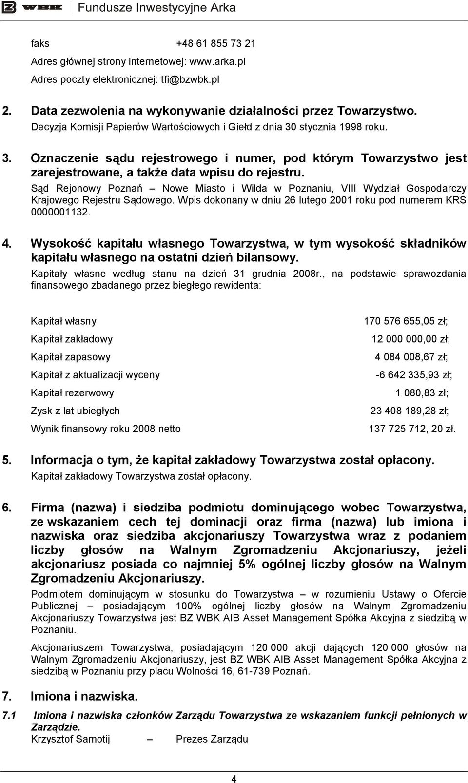 Sąd Rejonowy Poznań Nowe Miasto i Wilda w Poznaniu, VIII Wydział Gospodarczy Krajowego Rejestru Sądowego. Wpis dokonany w dniu 26 lutego 2001 roku pod numerem KRS 0000001132. 4.