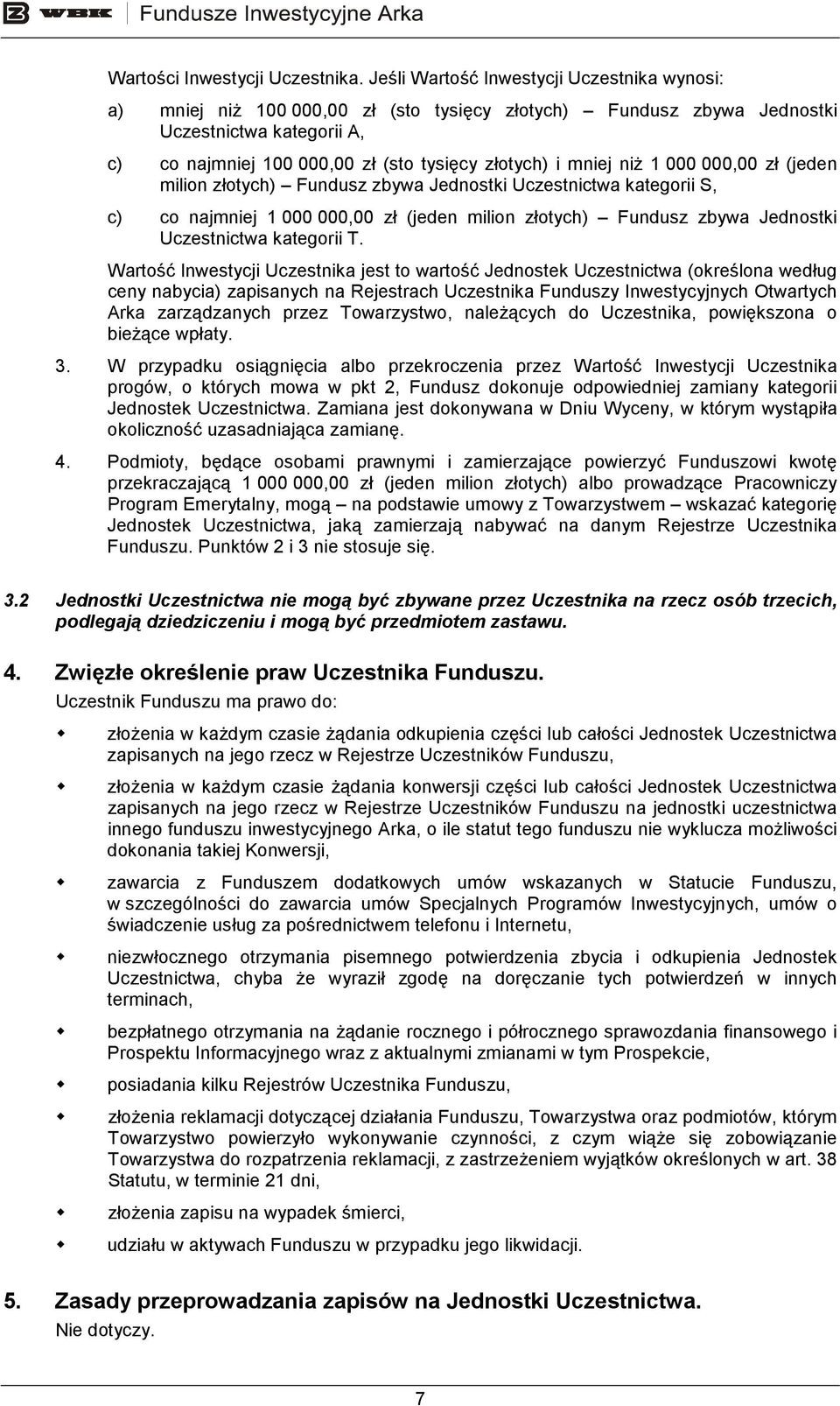 mniej niŝ 1 000 000,00 zł (jeden milion złotych) Fundusz zbywa Jednostki Uczestnictwa kategorii S, c) co najmniej 1 000 000,00 zł (jeden milion złotych) Fundusz zbywa Jednostki Uczestnictwa kategorii