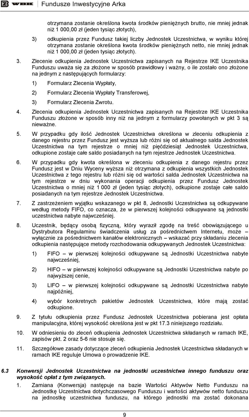 Zlecenie odkupienia Jednostek Uczestnictwa zapisanych na Rejestrze IKE Uczestnika Funduszu uwaŝa się za złoŝone w sposób prawidłowy i waŝny, o ile zostało ono złoŝone na jednym z następujących