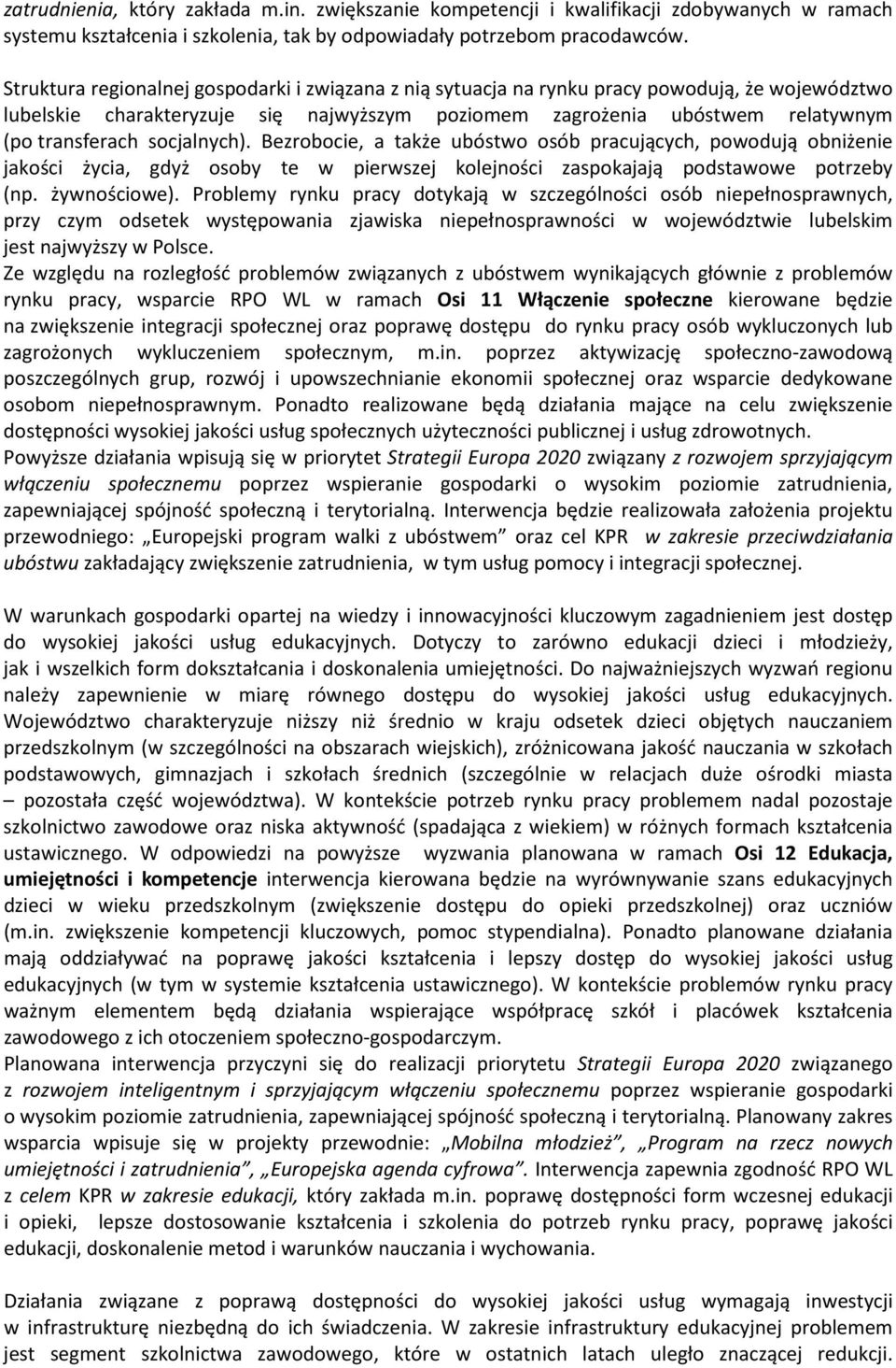 socjalnych). Bezrobocie, a także ubóstwo osób pracujących, powodują obniżenie jakości życia, gdyż osoby te w pierwszej kolejności zaspokajają podstawowe potrzeby (np. żywnościowe).