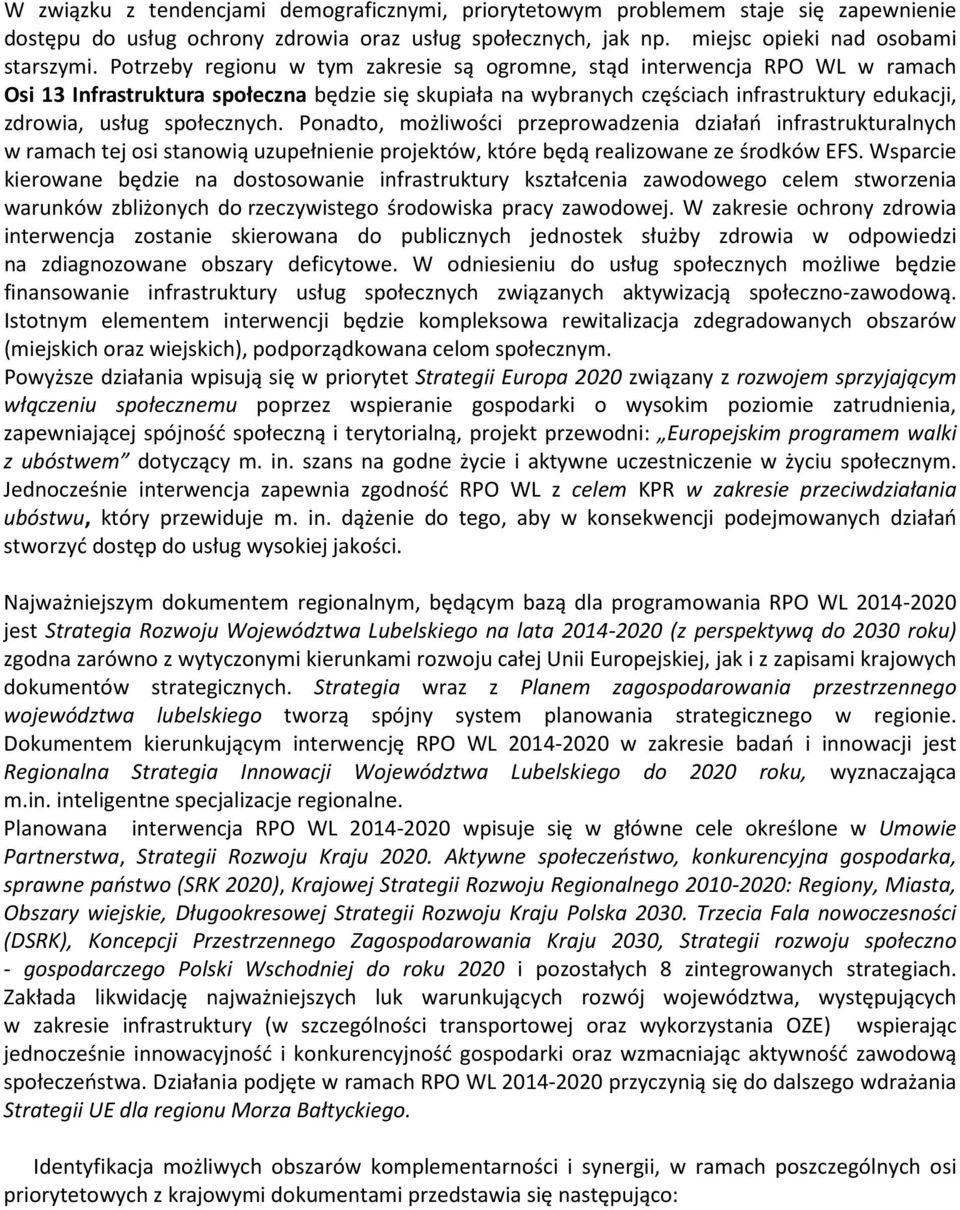 społecznych. Ponadto, możliwości przeprowadzenia działań infrastrukturalnych w ramach tej osi stanowią uzupełnienie projektów, które będą realizowane ze środków EFS.