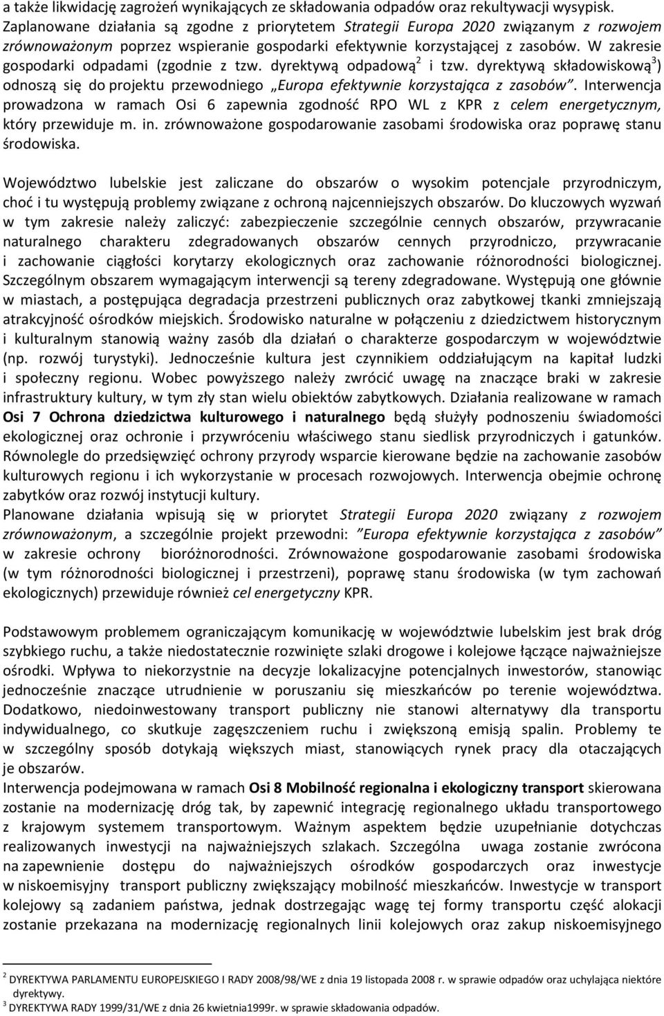 W zakresie gospodarki odpadami (zgodnie z tzw. dyrektywą odpadową 2 i tzw. dyrektywą składowiskową 3 ) odnoszą się do projektu przewodniego Europa efektywnie korzystająca z zasobów.