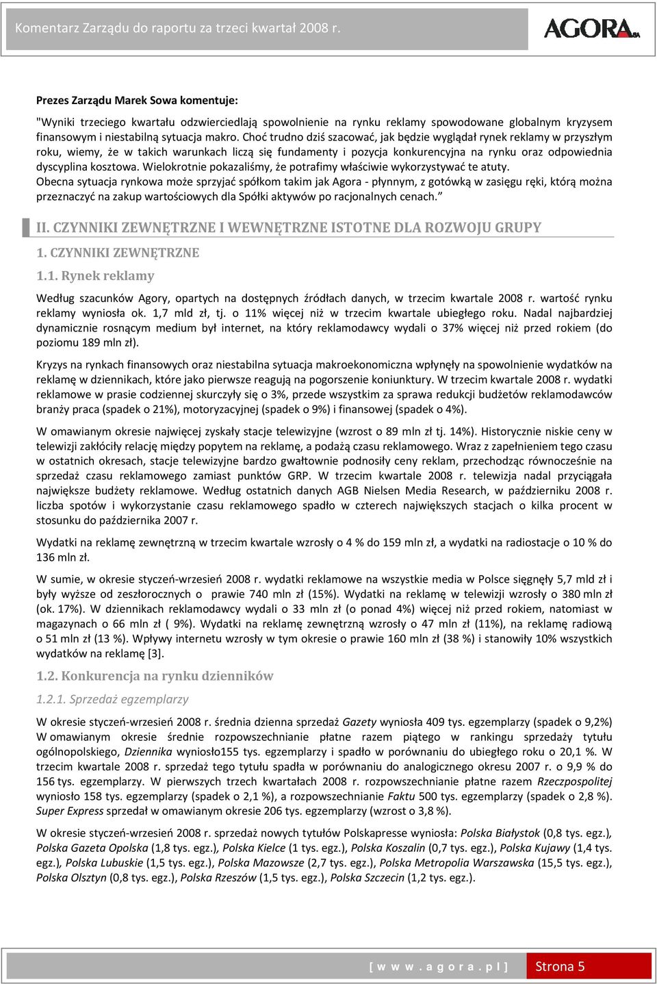 Choć trudno dziś szacować, jak będzie wyglądał rynek reklamy w przyszłym roku, wiemy, że w takich warunkach liczą się fundamenty i pozycja konkurencyjna na rynku oraz odpowiednia dyscyplina kosztowa.