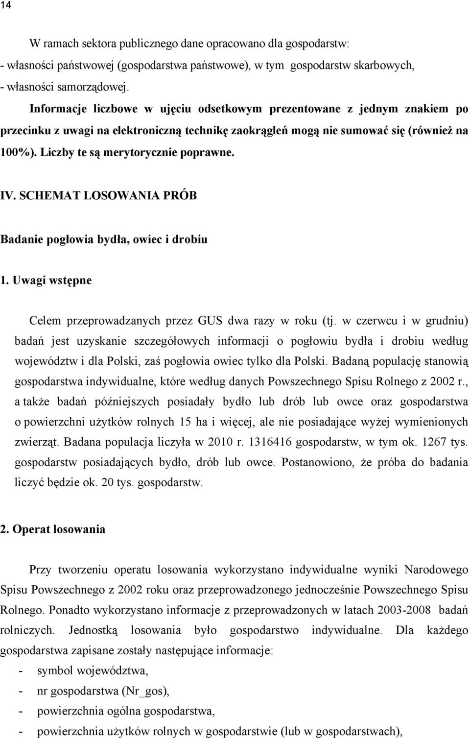 Liczby te są merytorycznie poprawne. IV. SCHEMAT LOSOWANIA PRÓB Badanie pogłowia bydła, owiec i drobiu 1. Uwagi wstępne Celem przeprowadzanych przez GUS dwa razy w roku (tj.