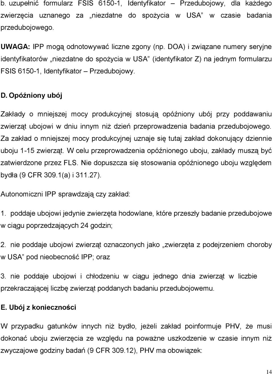 D. Opóźniony ubój Zakłady o mniejszej mocy produkcyjnej stosują opóźniony ubój przy poddawaniu zwierząt ubojowi w dniu innym niż dzień przeprowadzenia badania przedubojowego.
