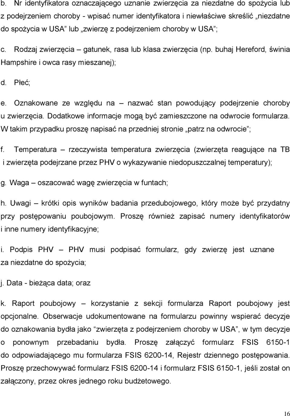 Oznakowane ze względu na nazwać stan powodujący podejrzenie choroby u zwierzęcia. Dodatkowe informacje mogą być zamieszczone na odwrocie formularza.