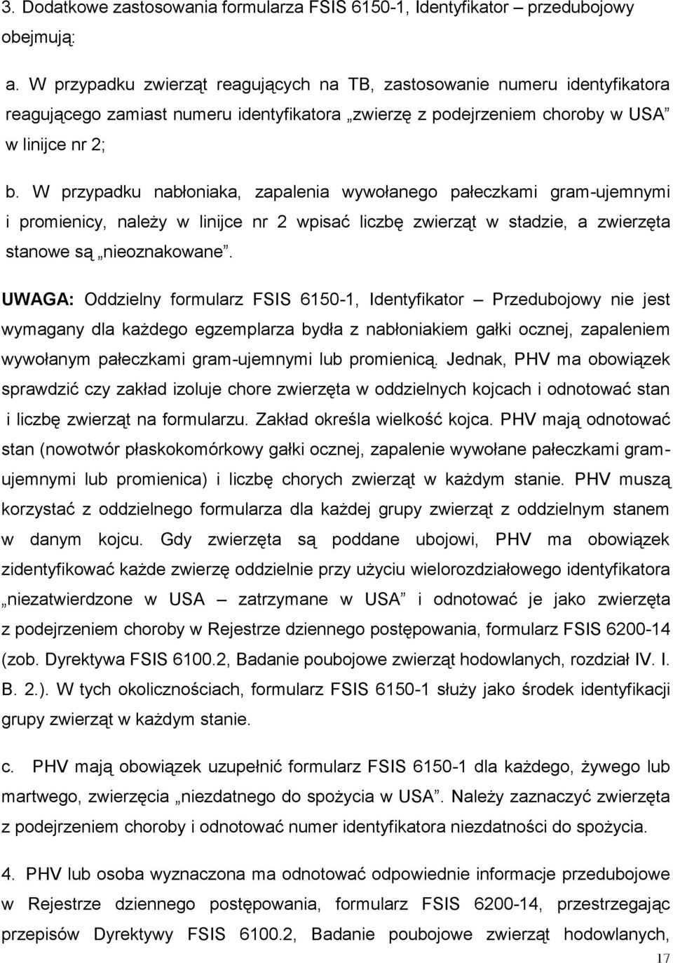 W przypadku nabłoniaka, zapalenia wywołanego pałeczkami gram-ujemnymi i promienicy, należy w linijce nr 2 wpisać liczbę zwierząt w stadzie, a zwierzęta stanowe są nieoznakowane.