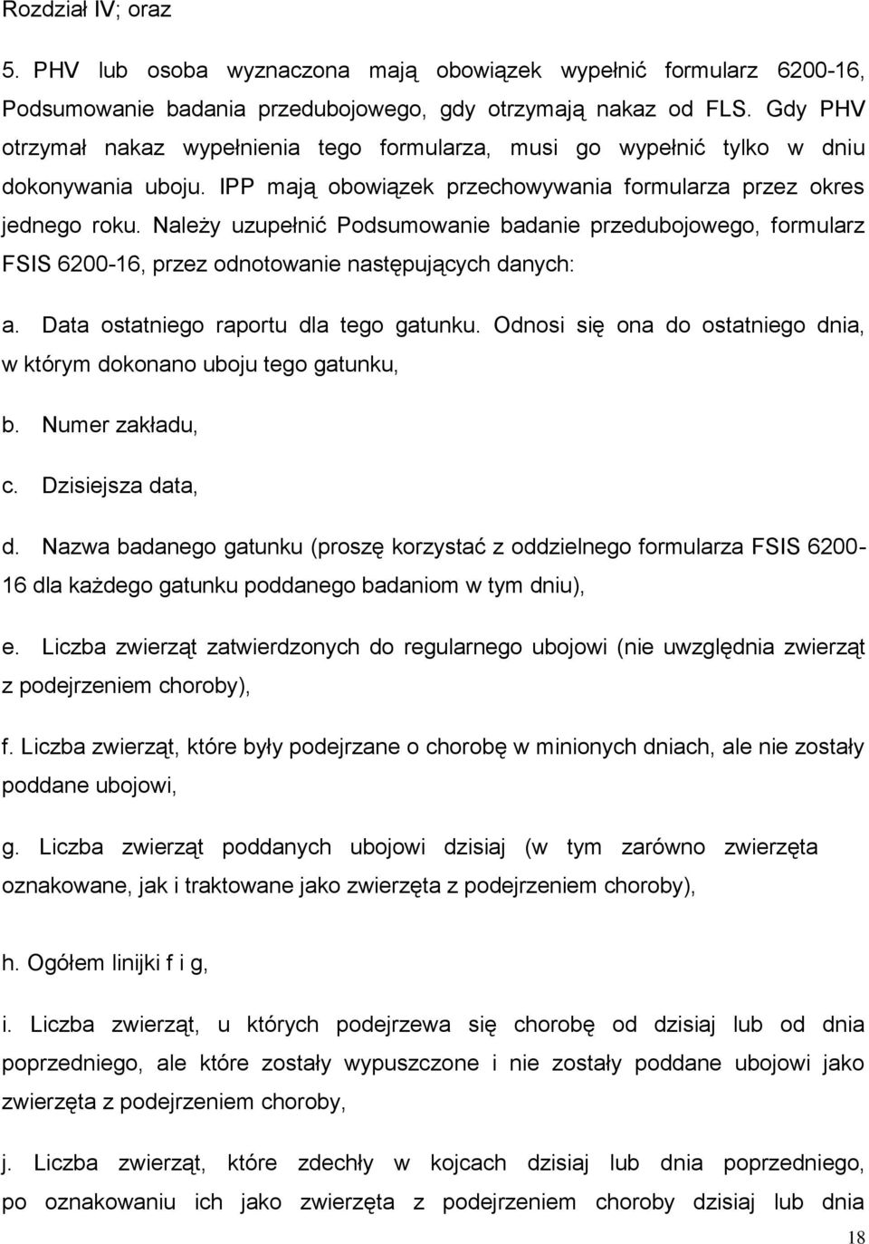 Należy uzupełnić Podsumowanie badanie przedubojowego, formularz FSIS 6200-16, przez odnotowanie następujących danych: a. Data ostatniego raportu dla tego gatunku.