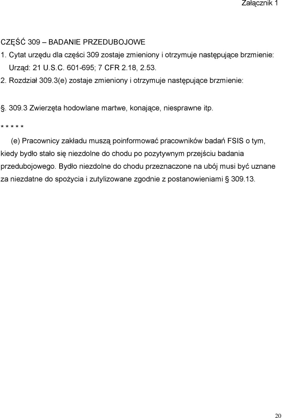 * * * * * (e) Pracownicy zakładu muszą poinformować pracowników badań FSIS o tym, kiedy bydło stało się niezdolne do chodu po pozytywnym przejściu