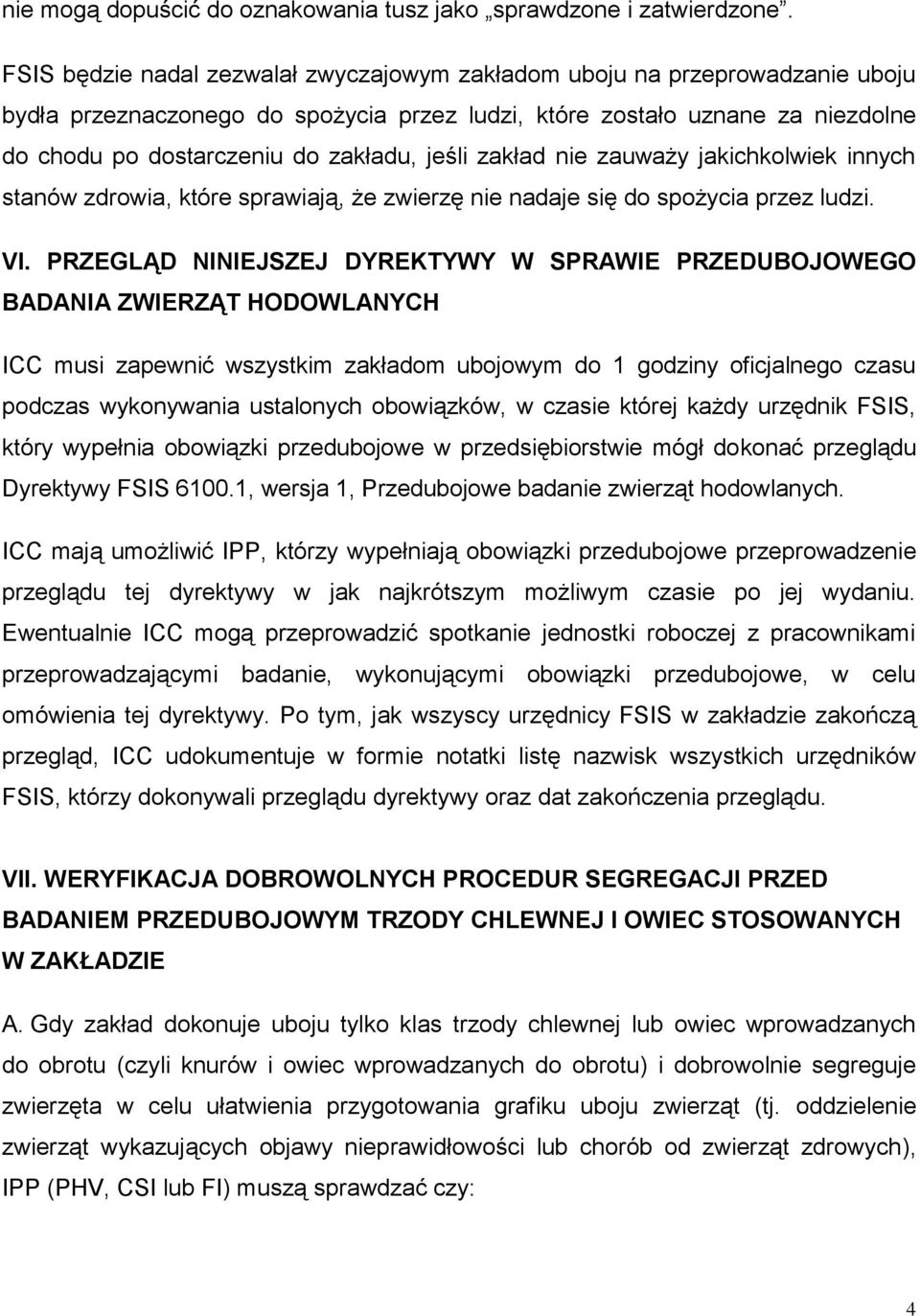 jeśli zakład nie zauważy jakichkolwiek innych stanów zdrowia, które sprawiają, że zwierzę nie nadaje się do spożycia przez ludzi. VI.