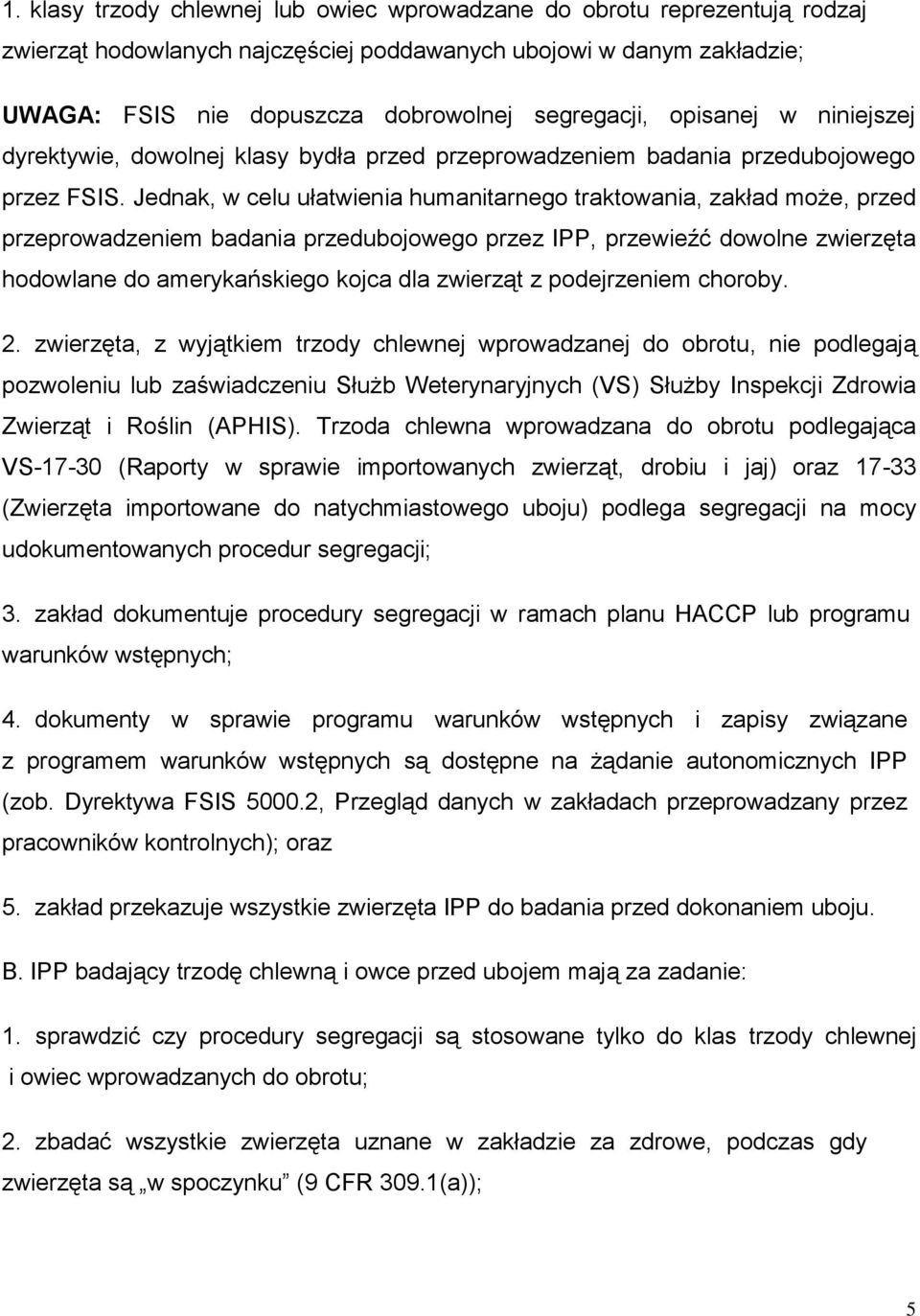 Jednak, w celu ułatwienia humanitarnego traktowania, zakład może, przed przeprowadzeniem badania przedubojowego przez IPP, przewieźć dowolne zwierzęta hodowlane do amerykańskiego kojca dla zwierząt z