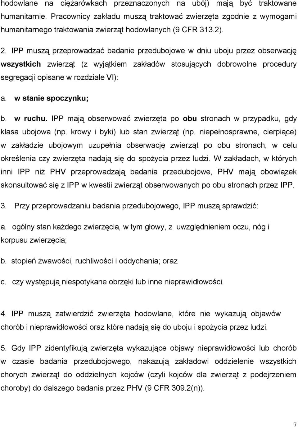 IPP muszą przeprowadzać badanie przedubojowe w dniu uboju przez obserwację wszystkich zwierząt (z wyjątkiem zakładów stosujących dobrowolne procedury segregacji opisane w rozdziale VI): a.