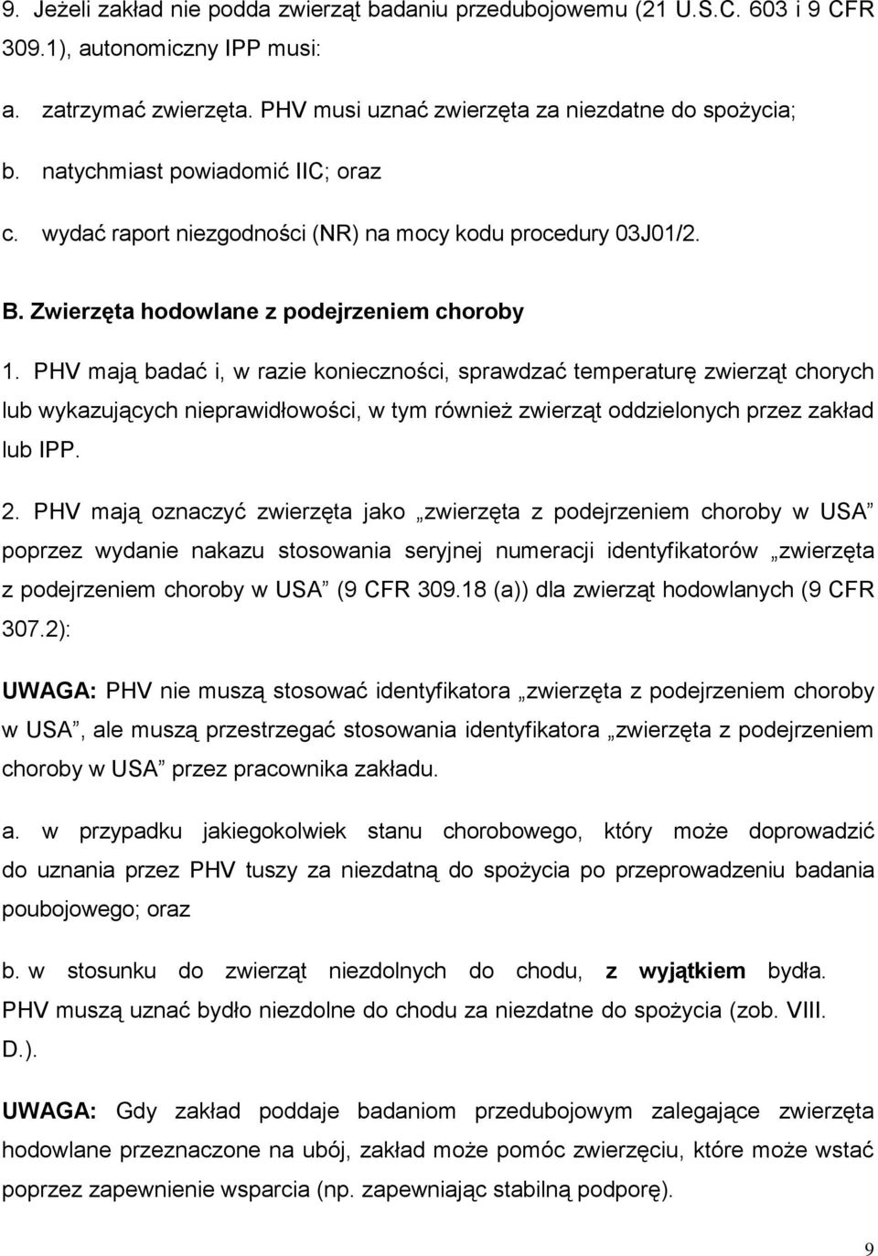 PHV mają badać i, w razie konieczności, sprawdzać temperaturę zwierząt chorych lub wykazujących nieprawidłowości, w tym również zwierząt oddzielonych przez zakład lub IPP. 2.