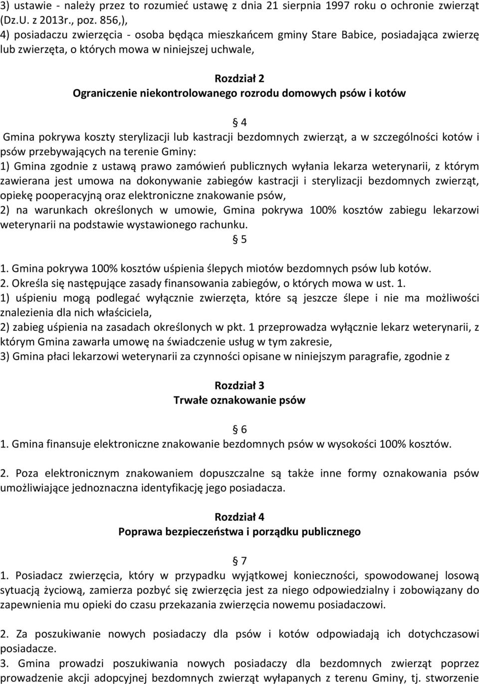 rozrodu domowych psów i kotów 4 Gmina pokrywa koszty sterylizacji lub kastracji bezdomnych zwierząt, a w szczególności kotów i psów przebywających na terenie Gminy: 1) Gmina zgodnie z ustawą prawo