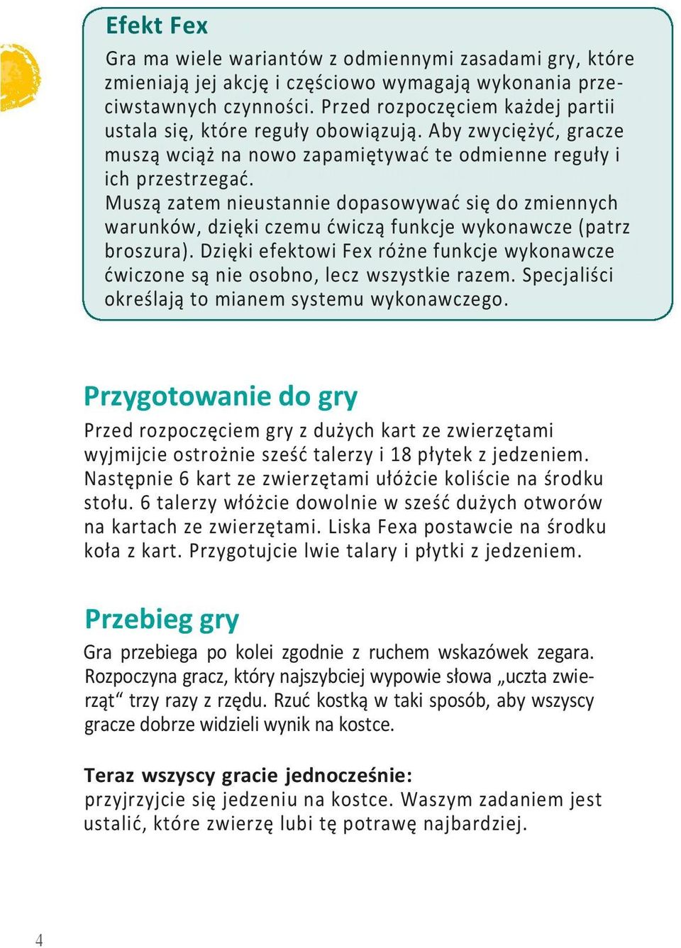 Muszą zatem nieustannie dopasowywać się do zmiennych warunków, dzięki czemu ćwiczą funkcje wykonawcze (patrz broszura).