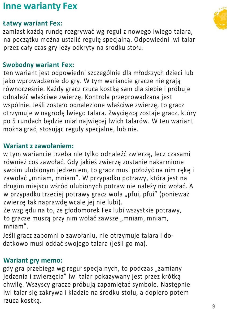 W tym wariancie gracze nie grają równocześnie. Każdy gracz rzuca kostką sam dla siebie i próbuje odnaleźć właściwe zwierzę. Kontrola przeprowadzana jest wspólnie.