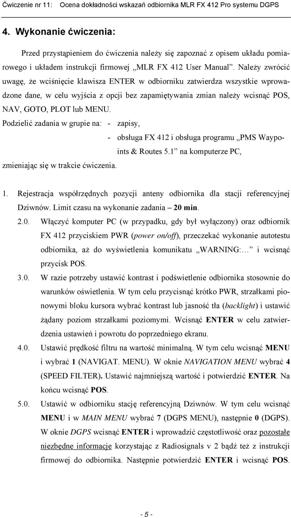 Podzielić zadania w grupie na: - zapisy, - obsługa FX 412 i obsługa programu PMS Waypoints & Routes 5.1 na komputerze PC, zmieniając się w trakcie ćwiczenia. 1.