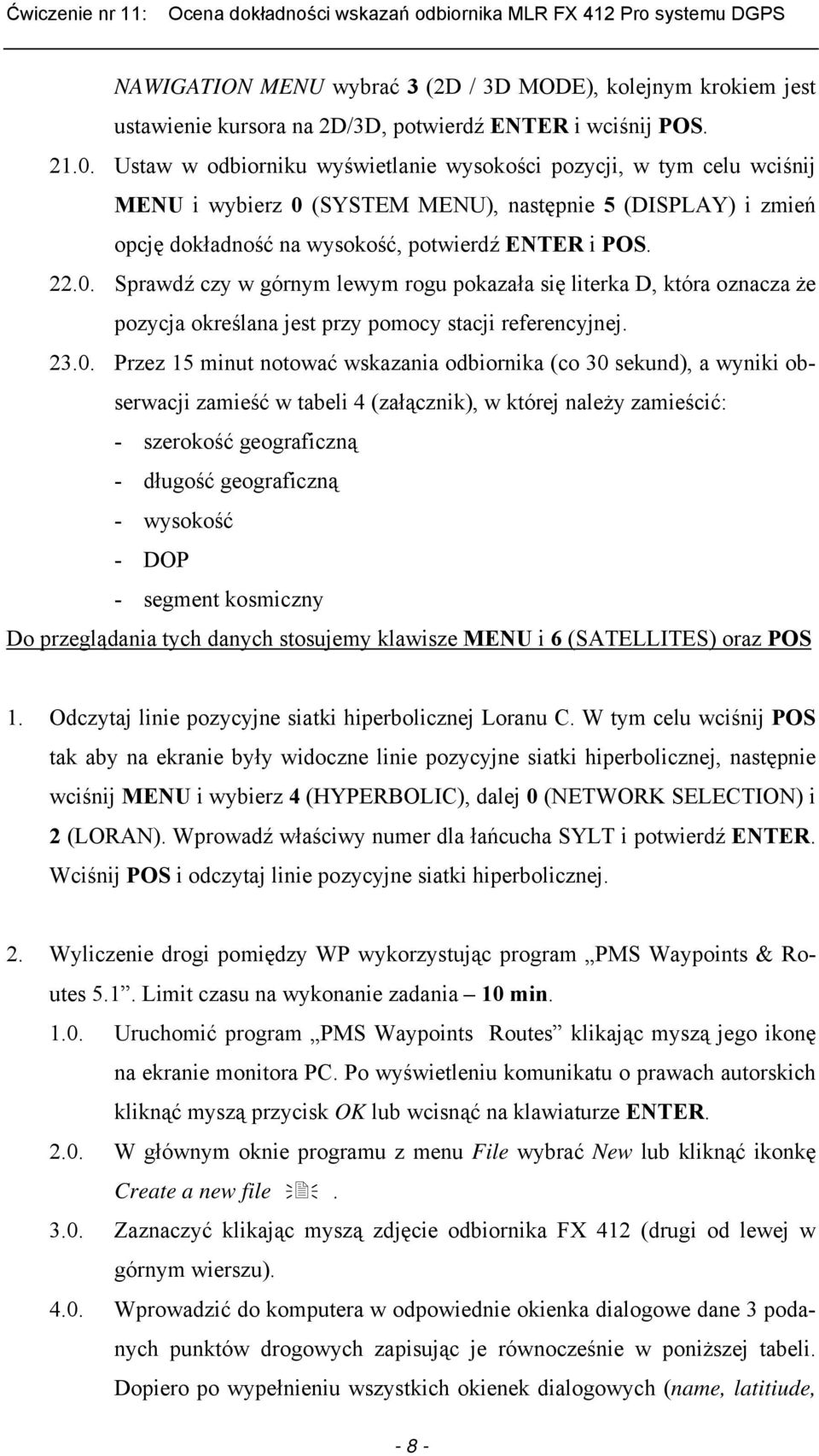 (SYSTEM MENU), następnie 5 (DISPLAY) i zmień opcję dokładność na wysokość, potwierdź ENTER i POS. 22.0.