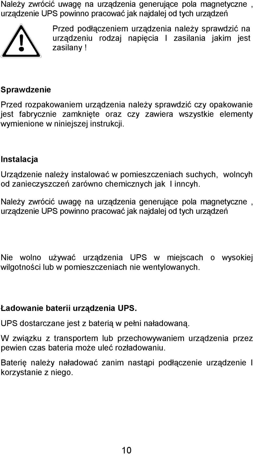 Sprawdzenie Przed rozpakowaniem urządzenia należy sprawdzić czy opakowanie jest fabrycznie zamknięte oraz czy zawiera wszystkie elementy wymienione w niniejszej instrukcji.