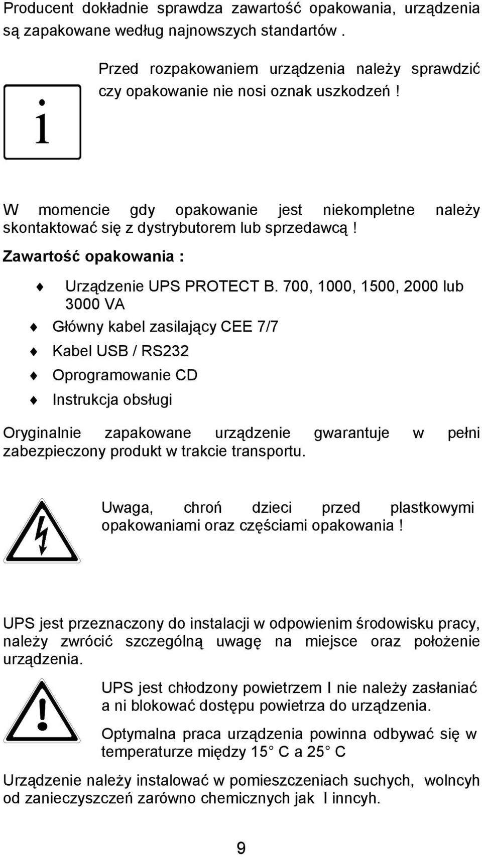 700, 1000, 1500, 2000 lub 3000 VA Główny kabel zasilający CEE 7/7 Kabel USB / RS232 Oprogramowanie CD Instrukcja obsługi Oryginalnie zapakowane urządzenie gwarantuje w pełni zabezpieczony produkt w