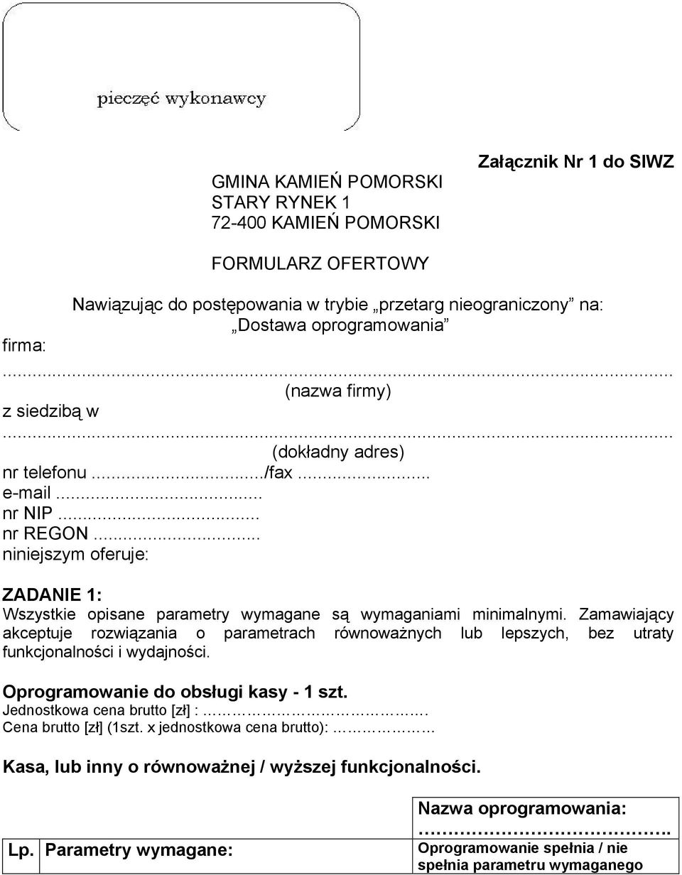 Zamawiający akceptuje rozwiązania o parametrach równoważnych lub lepszych, bez utraty funkcjonalności i wydajności. Oprogramowanie do obsługi kasy - 1 szt. Jednostkowa cena brutto [zł] :.