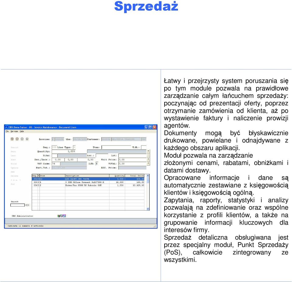 Moduł pozwala na zarządzanie złożonymi cenami, rabatami, obniżkami i datami dostawy. Opracowane informacje i dane są automatycznie zestawiane z księgowością klientów i księgowością ogólną.