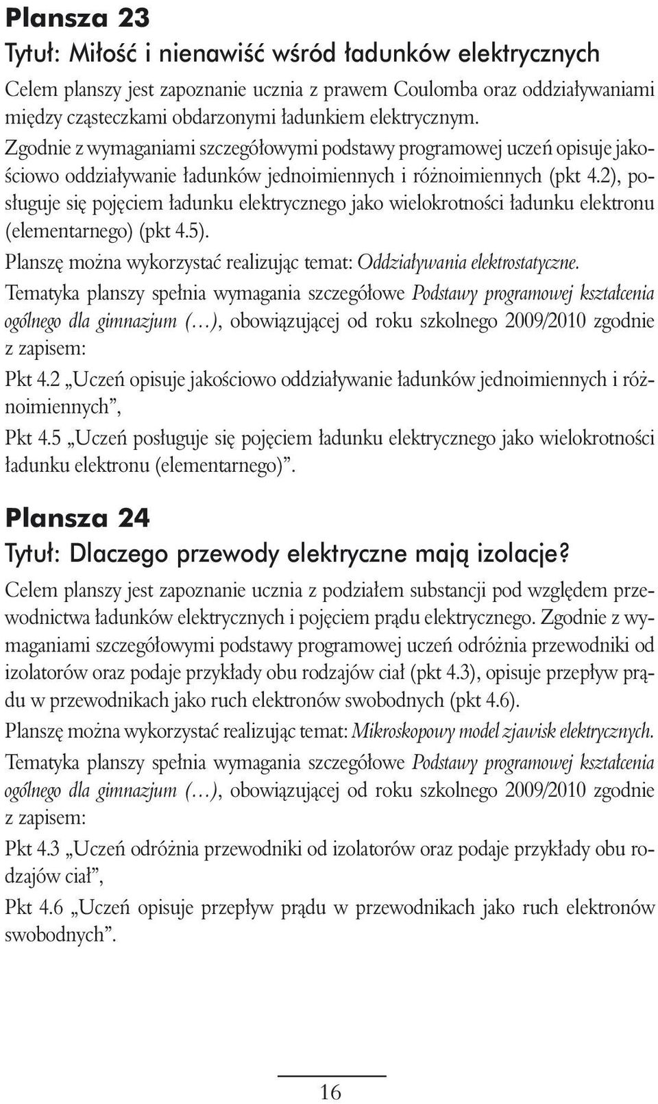 2), pos uguje si poj ciem adunku elektrycznego jako wielokrotnoêci adunku elektronu (elementarnego) (pkt 4.5). Plansz mo na wykorzystaç realizujàc temat: Oddzia ywania elektrostatyczne. Pkt 4.