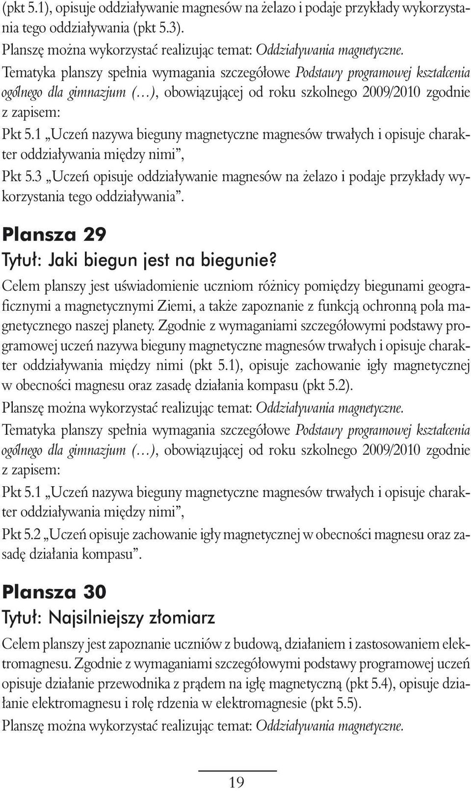 3 Uczeƒ opisuje oddzia ywanie magnesów na elazo i podaje przyk ady wykorzystania tego oddzia ywania. Plansza 29 Tytu : Jaki biegun jest na biegunie?