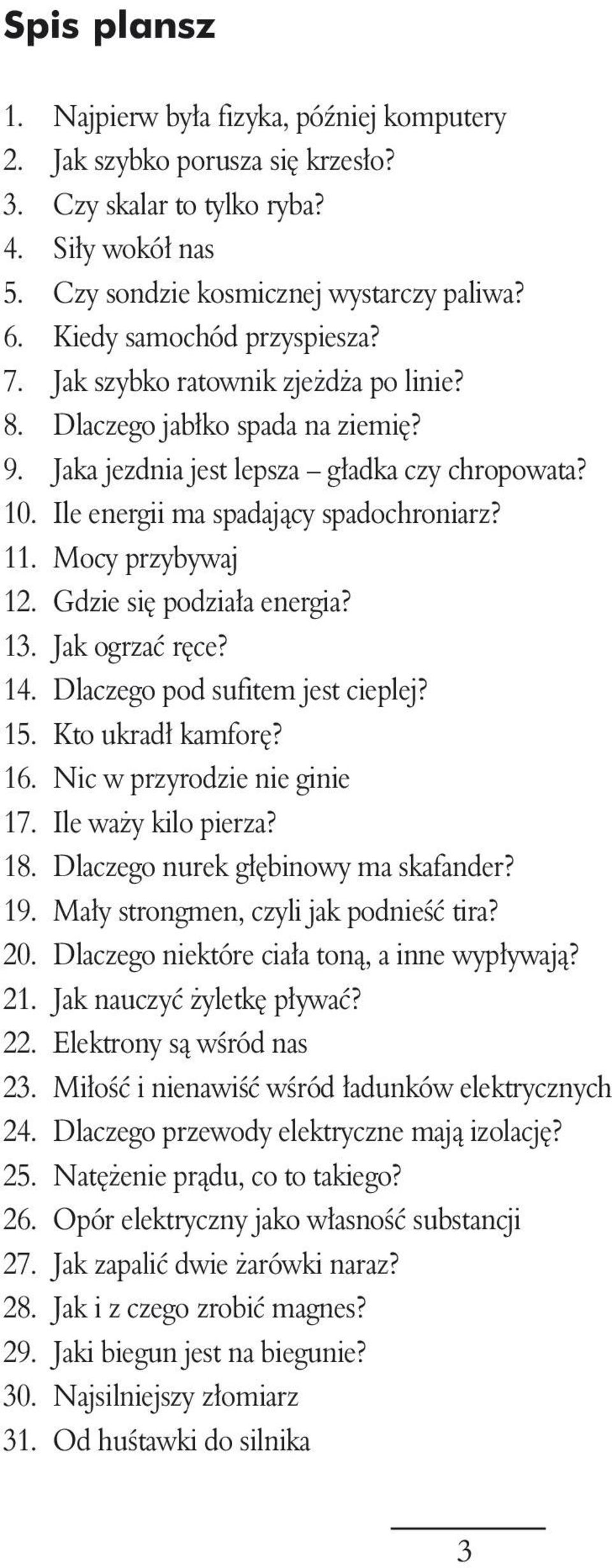 11. Mocy przybywaj 12. Gdzie si podzia a energia? 13. Jak ogrzaç r ce? 14. Dlaczego pod sufitem jest cieplej? 15. Kto ukrad kamfor? 16. Nic w przyrodzie nie ginie 17. Ile wa y kilo pierza? 18.