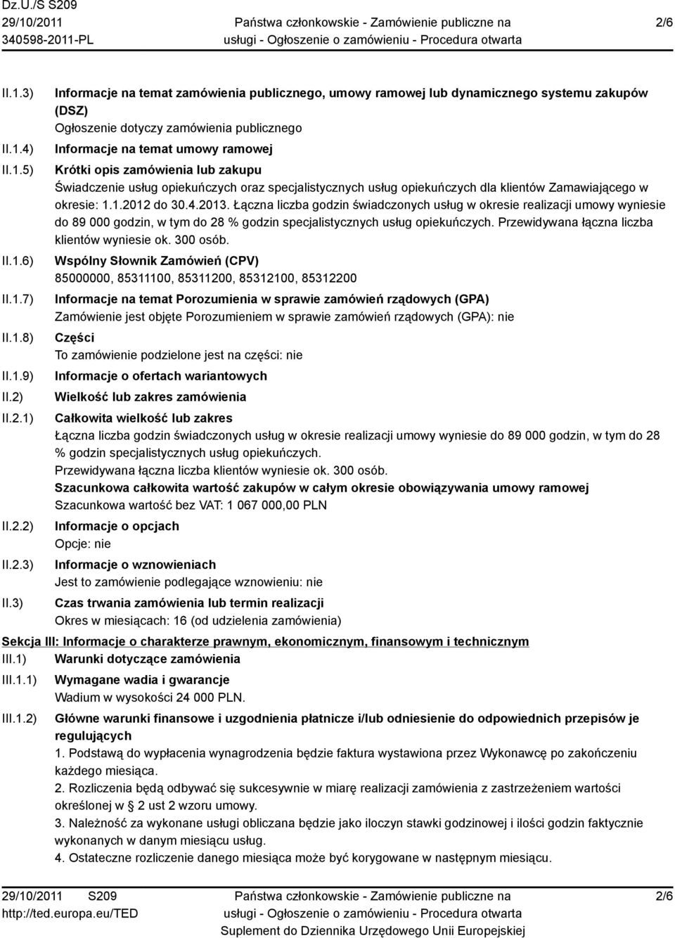 3) Informacje na temat zamówienia publicznego, umowy ramowej lub dynamicznego systemu zakupów (DSZ) Ogłoszenie dotyczy zamówienia publicznego Informacje na temat umowy ramowej Krótki opis zamówienia