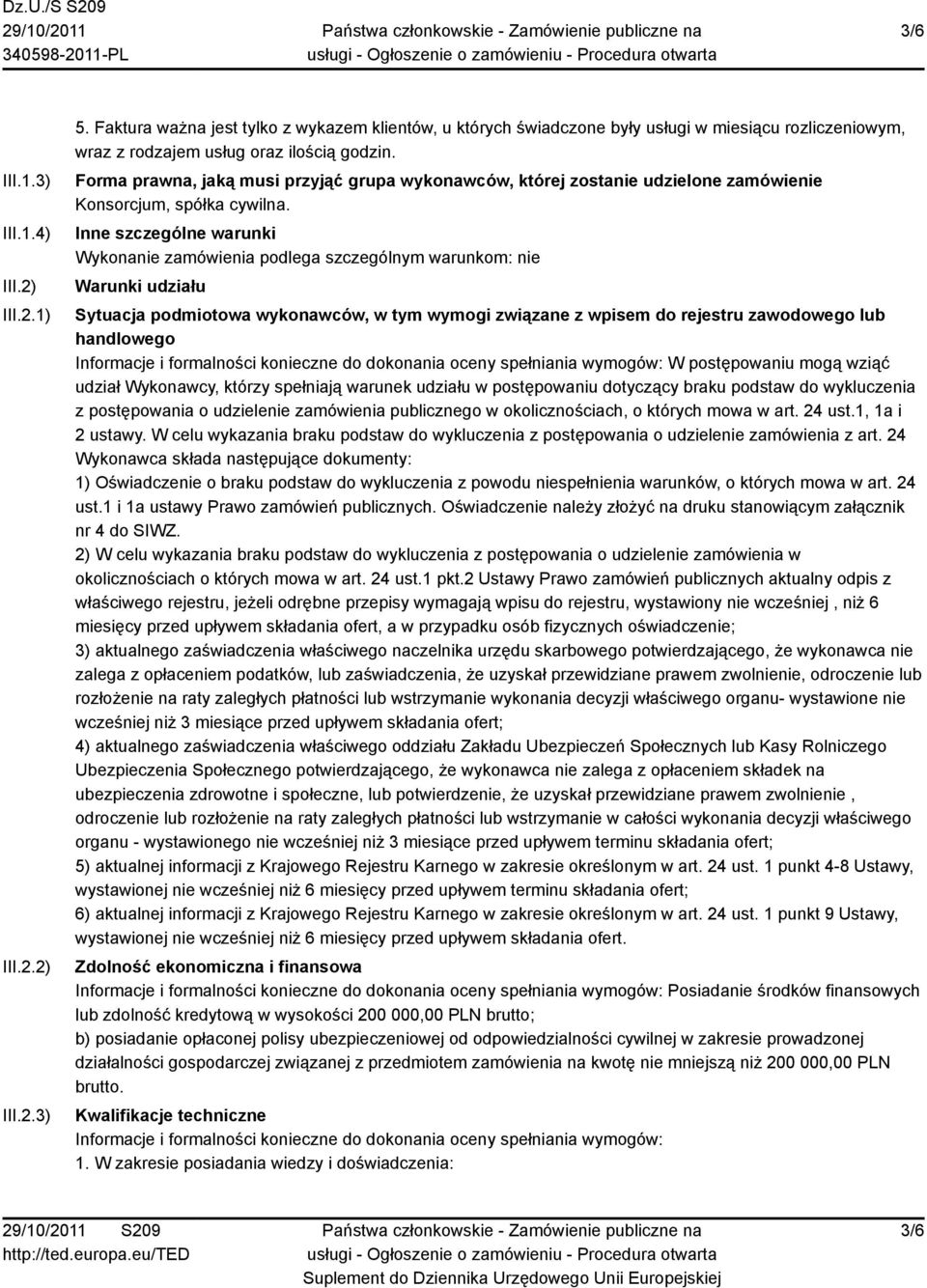 Forma prawna, jaką musi przyjąć grupa wykonawców, której zostanie udzielone zamówienie Konsorcjum, spółka cywilna.