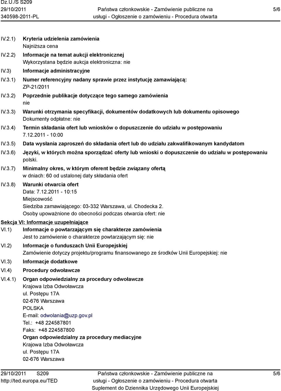 Informacje administracyjne Numer referencyjny nadany sprawie przez instytucję zamawiającą: ZP-21/2011 Poprzednie publikacje dotyczące tego samego zamówienia nie Warunki otrzymania specyfikacji,