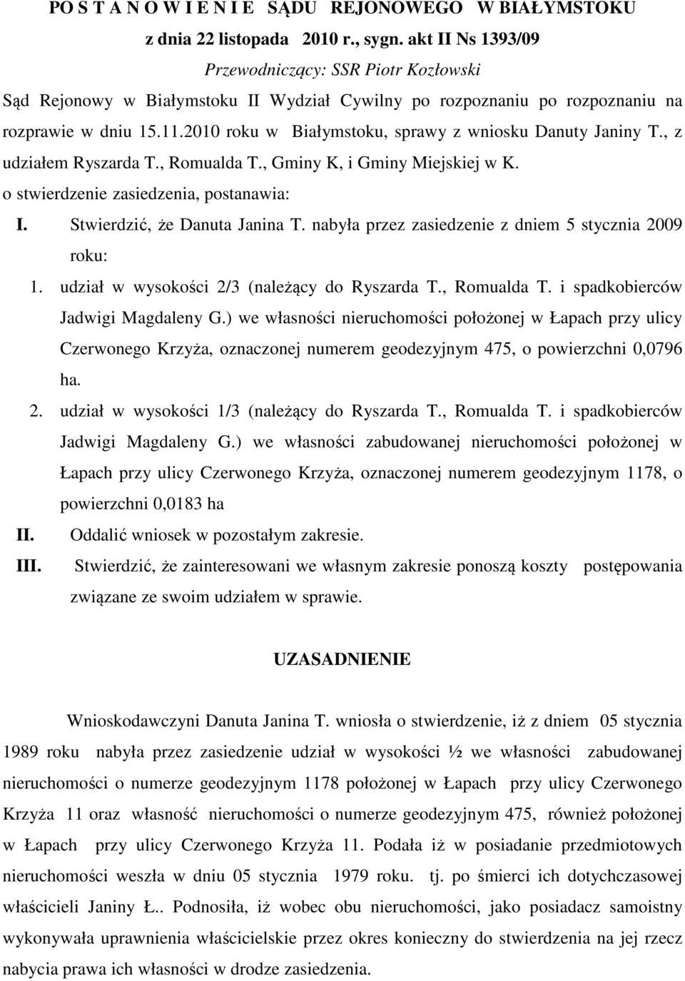 2010 roku w Białymstoku, sprawy z wniosku Danuty Janiny T., z udziałem Ryszarda T., Romualda T., Gminy K, i Gminy Miejskiej w K. o stwierdzenie zasiedzenia, postanawia: I.