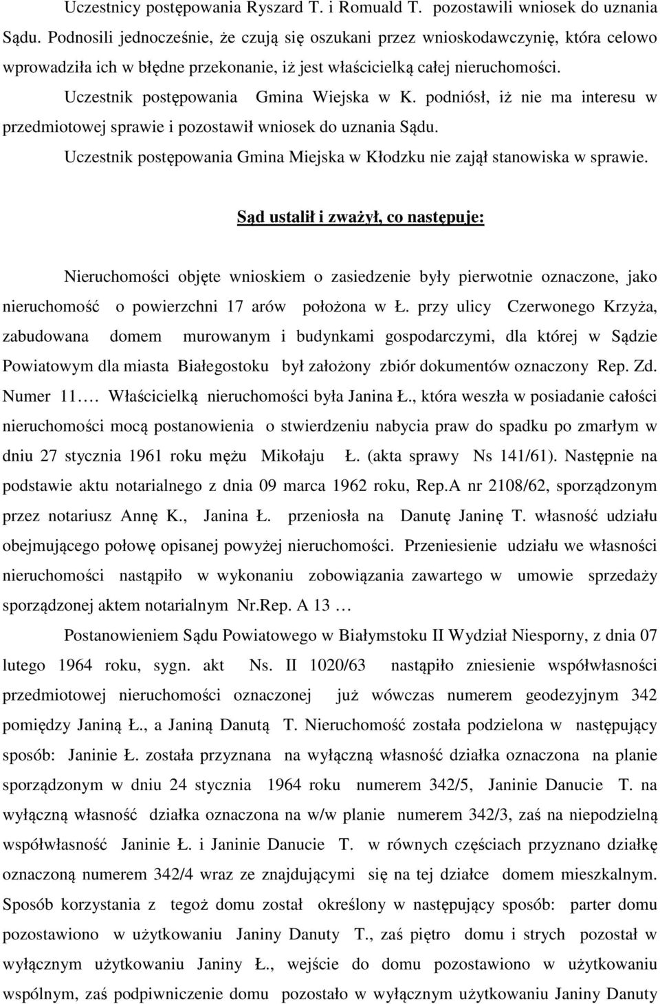 Uczestnik postępowania Gmina Wiejska w K. podniósł, iż nie ma interesu w przedmiotowej sprawie i pozostawił wniosek do uznania Sądu.