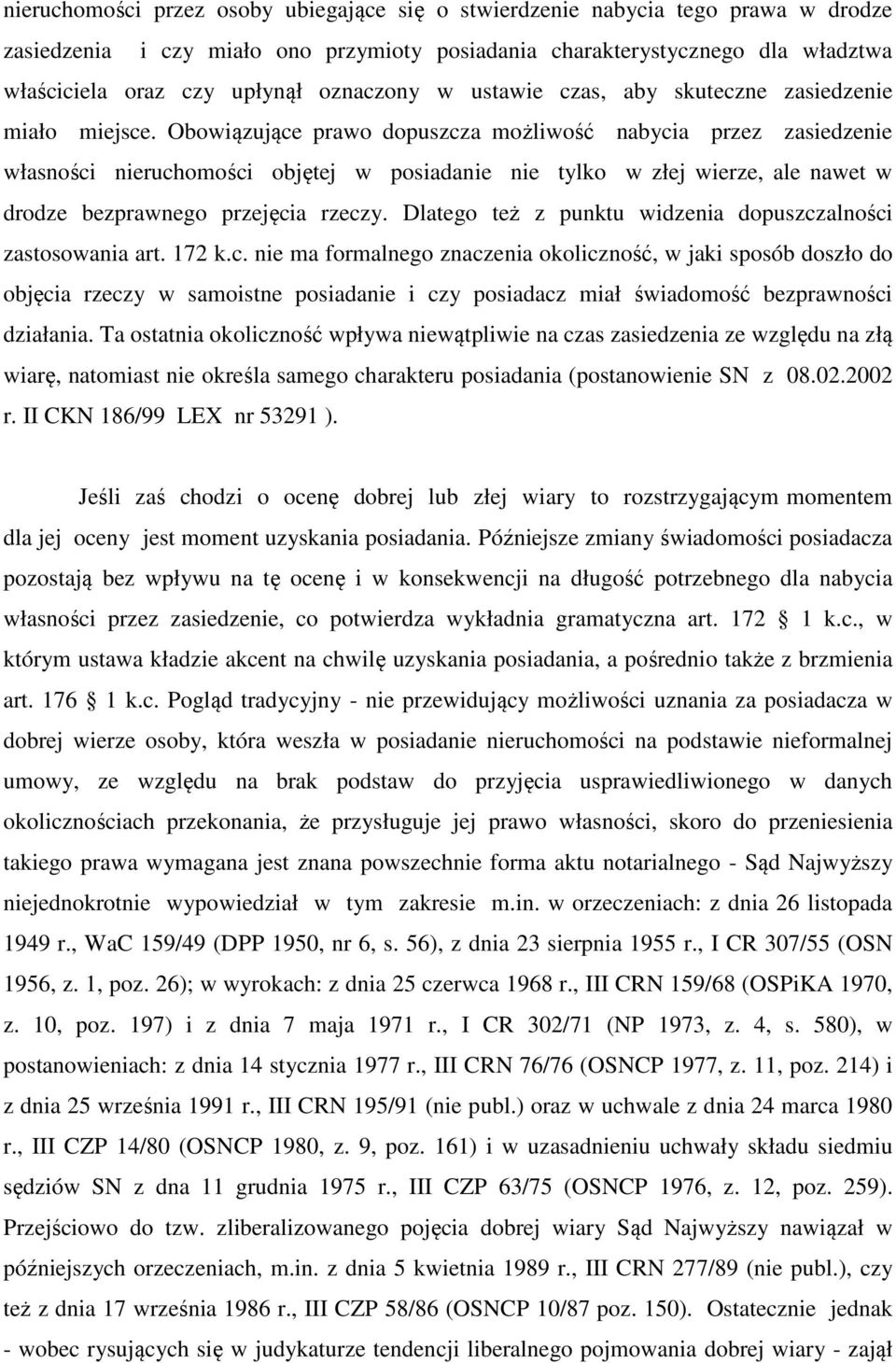 Obowiązujące prawo dopuszcza możliwość nabycia przez zasiedzenie własności nieruchomości objętej w posiadanie nie tylko w złej wierze, ale nawet w drodze bezprawnego przejęcia rzeczy.