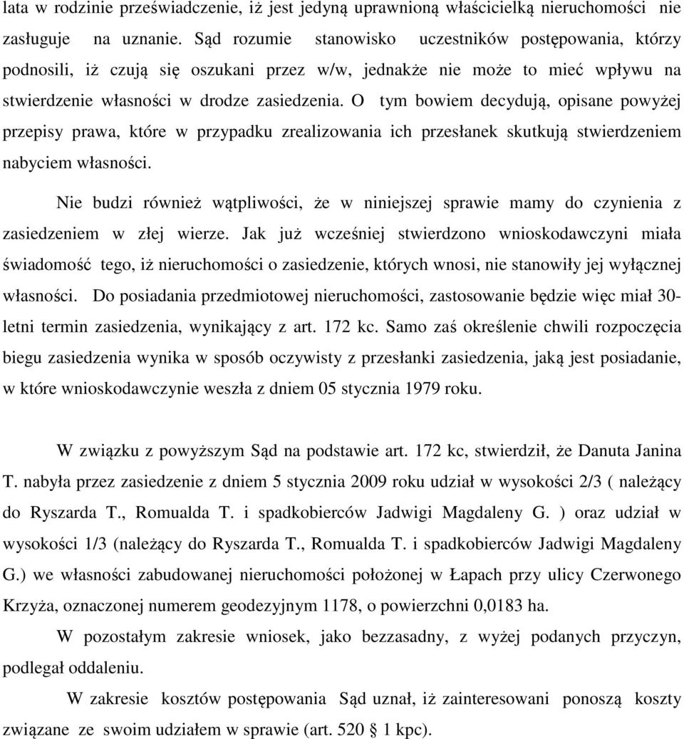O tym bowiem decydują, opisane powyżej przepisy prawa, które w przypadku zrealizowania ich przesłanek skutkują stwierdzeniem nabyciem własności.