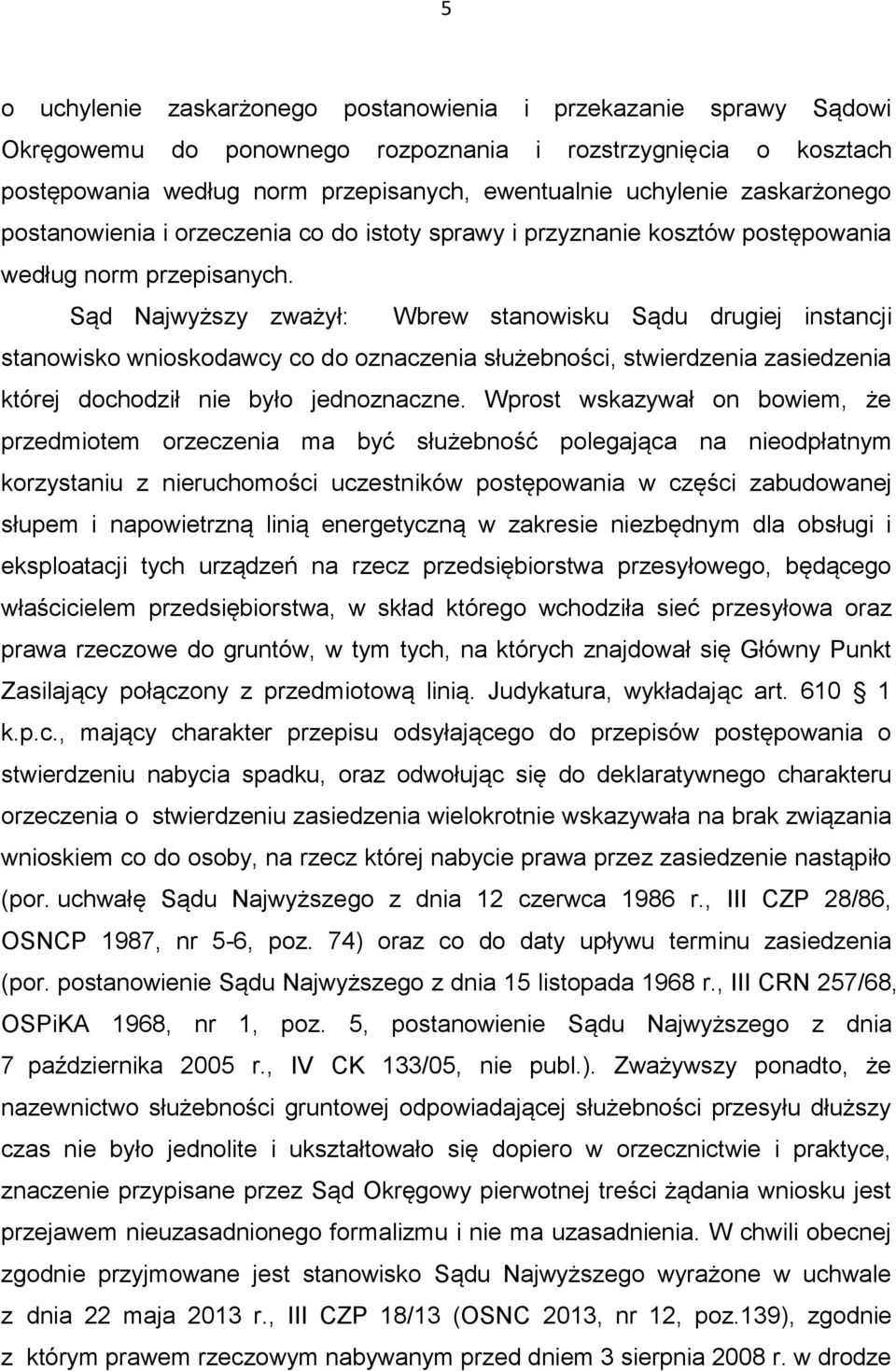 Sąd Najwyższy zważył: Wbrew stanowisku Sądu drugiej instancji stanowisko wnioskodawcy co do oznaczenia służebności, stwierdzenia zasiedzenia której dochodził nie było jednoznaczne.