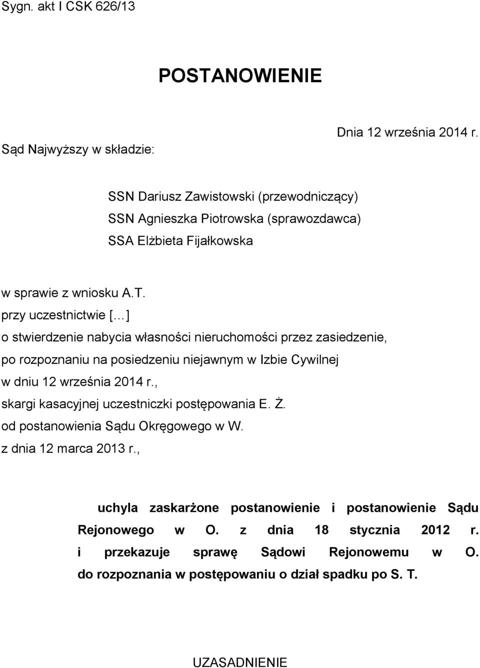 przy uczestnictwie [ ] o stwierdzenie nabycia własności nieruchomości przez zasiedzenie, po rozpoznaniu na posiedzeniu niejawnym w Izbie Cywilnej w dniu 12 września 2014 r.